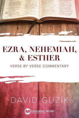 Ezra, Nehemiah, & Esther: Verse by Verse Commentary by Guzik, David