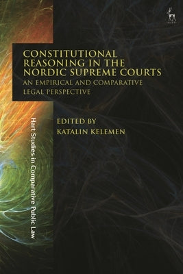 Constitutional Reasoning in the Nordic Supreme Courts: An Empirical and Comparative Legal Perspective by Kelemen, Katalin