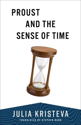 Proust and the Sense of Time by Kristeva, Julia