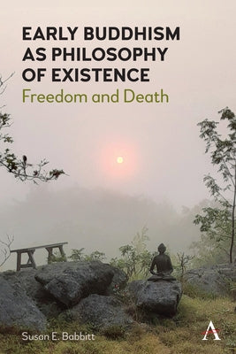 Early Buddhism as Philosophy of Existence: Freedom and Death by Babbitt, Susan E.