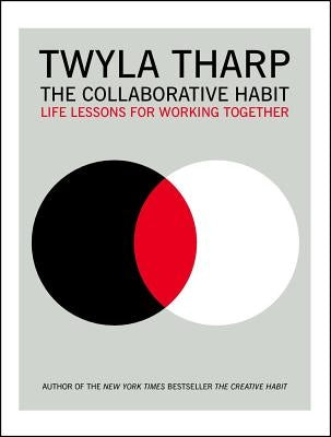 Collaborative Habit: Life Lessons for Working Together by Tharp, Twyla