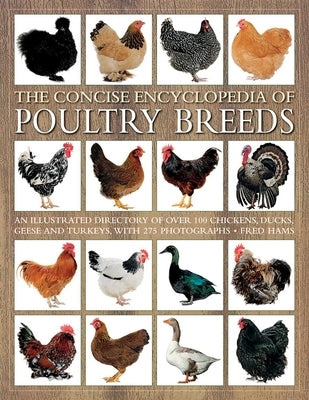 The Concise Encyclopedia of Poultry Breeds: An Illustrated Directory of Over 100 Chickens, Ducks, Geese and Turkeys, with 275 Photographs by Hams, Fred