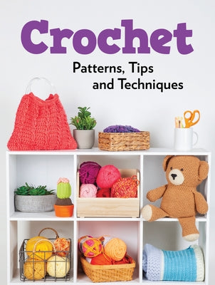 Crochet Patterns, Tips and Techniques by Publications International Ltd