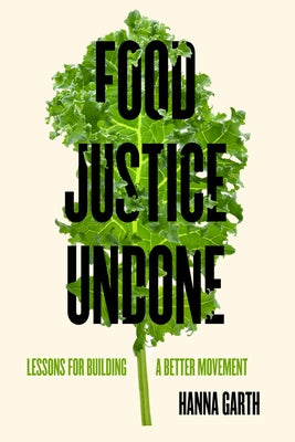 Food Justice Undone: Lessons for Building a Better Movement Volume 88 by Garth, Hanna