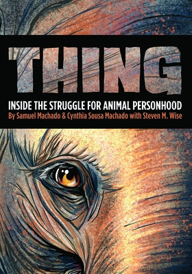 Thing: Inside the Struggle for Animal Personhood by Machado, Sam