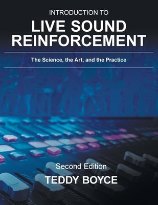 Introduction to Live Sound Reinforcement: The Science, the Art, and the Practice by Boyce, Teddy