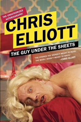 The Guy Under the Sheets: The Unauthorized Autobiography by Elliott, Chris