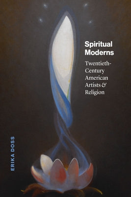 Spiritual Moderns: Twentieth-Century American Artists and Religion by Doss, Erika