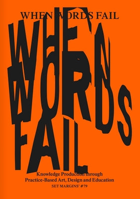 When Words Fail: Knowledge Production Through Practice-Based Art, Design and Education by Cordin, Giulia