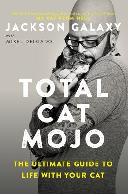 Total Cat Mojo: The Ultimate Guide to Life with Your Cat by Galaxy, Jackson