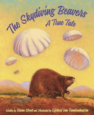 The Skydiving Beavers: A True Tale: A True Tale by Wood, Susan