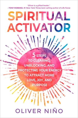 Spiritual Activator: 5 Steps to Clearing, Unblocking, and Protecting Your Energy to Attract More Love, Joy, and Purpose by Nino, Oliver