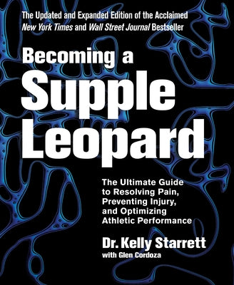 Becoming a Supple Leopard 2nd Edition: The Ultimate Guide to Resolving Pain, Preventing Injury, and Optimizing Athletic Performance by Starrett, Kelly