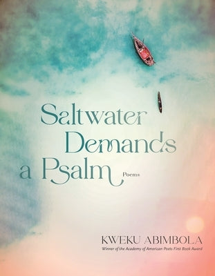 Saltwater Demands a Psalm: Poems by Abimbola, Kweku