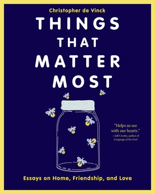 Things That Matter Most: Essays on Home, Friendship, and Love by de Vinck, Christopher