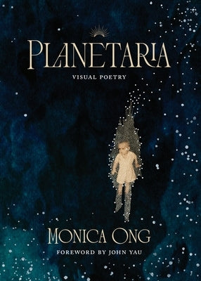 Planetaria: Visual Poetry by Ong, Monica