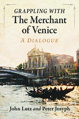 Grappling with the Merchant of Venice: A Dialogue by Lutz, John