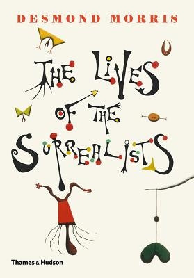 The Lives of the Surrealists by Morris, Desmond