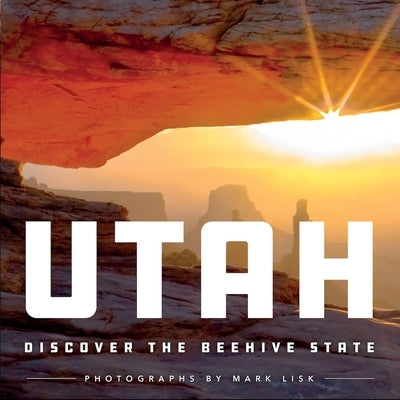 Utah: Discover the Beehive State by Lisk, Mark