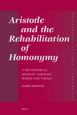 Aristotle and the Rehabilitation of Homonymy: A Metaphysical Journey Through Words and Things by Zingano, Marco