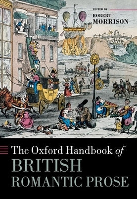 The Oxford Handbook of British Romantic Prose by Morrison, Robert