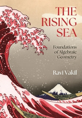 The Rising Sea: Foundations of Algebraic Geometry by Vakil, Ravi