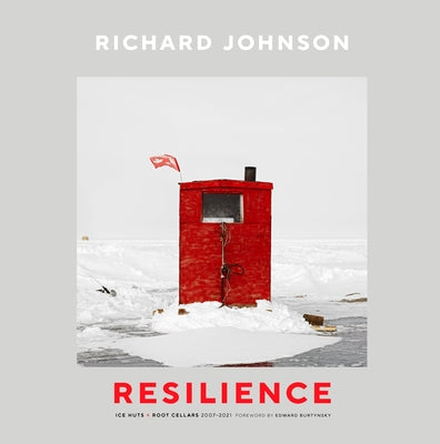 Richard Johnson: Resilience--Ice Huts and Root Cellars (2007-2021) by Bergeron-Johnson, Lucie