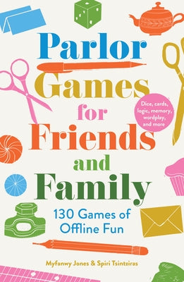 Parlor Games for Friends and Family: 130 Games of Offline Fun by Jones, Myfanwy