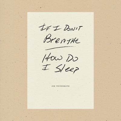 If I Don't Breathe How Do I Sleep by Wenderoth, Joe