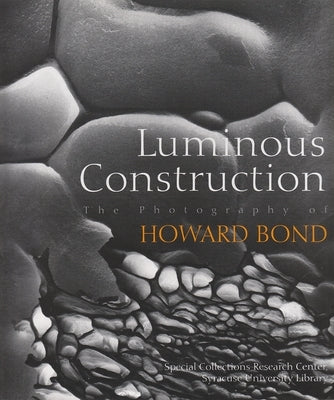 Luminous Construction: The Photography of Howard Bond by Hinton, Mary