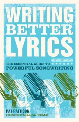 Writing Better Lyrics: The Essential Guide to Powerful Songwriting by Pattison, Pat