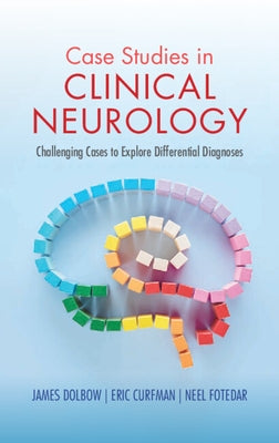Case Studies in Clinical Neurology: Challenging Cases to Explore Differential Diagnoses by Dolbow, James