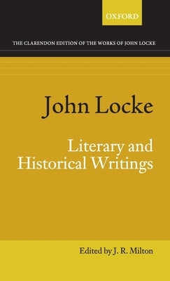 John Locke: Literary and Historical Writings by Milton, J. R.