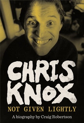 Chris Knox: Not Given Lightly by Robertson, Craig