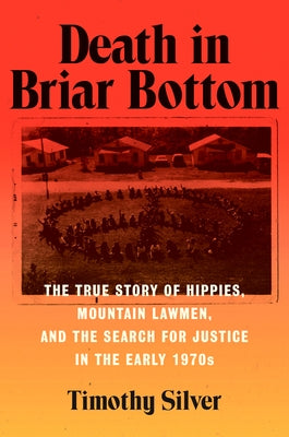 Death in Briar Bottom: The True Story of Hippies, Mountain Lawmen, and the Search for Justice in the Early 1970s by Silver, Timothy