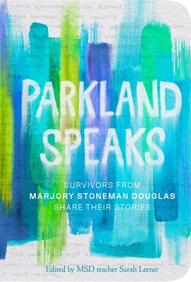 Parkland Speaks: Survivors from Marjory Stoneman Douglas Share Their Stories by Lerner, Sarah