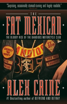 The Fat Mexican: The Bloody Rise of the Bandidos Motorcycle Club by Caine, Alex