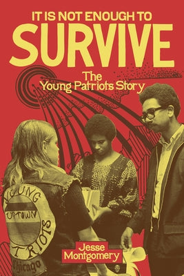 It Is Not Enough to Survive: The Young Patriots Story by Montgomery, Jesse