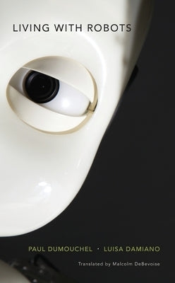 Living with Robots by Dumouchel, Paul