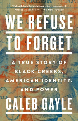 We Refuse to Forget: A True Story of Black Creeks, American Identity, and Power by Gayle, Caleb