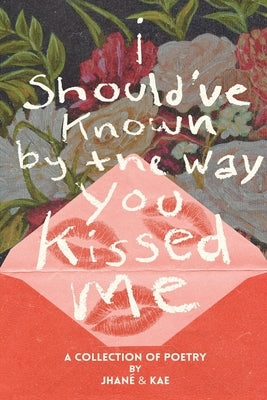 i should've known by the way you kissed me by JhanÃ©