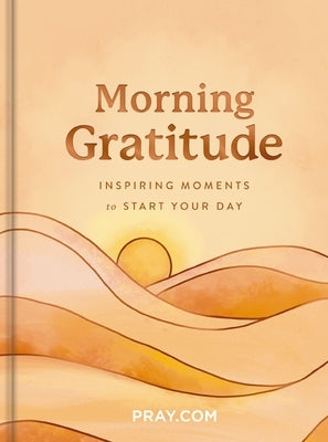 Morning Gratitude: Inspiring Moments to Start Your Day by Pray Com