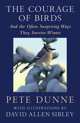 The Courage of Birds: And the Often Surprising Ways They Survive Winter by Dunne, Pete