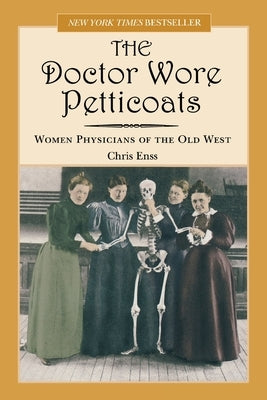 Doctor Wore Petticoats: Women Physicians Of The Old West by Enss, Chris