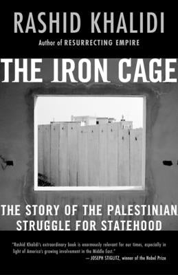 The Iron Cage: The Story of the Palestinian Struggle for Statehood by Khalidi, Rashid