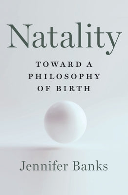 Natality: Toward a Philosophy of Birth by Banks, Jennifer