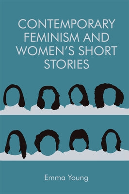 Contemporary Feminism and Women's Short Stories by Young, Emma
