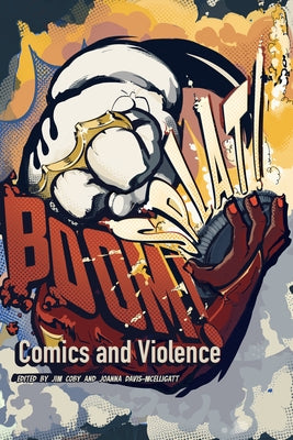 Boom! Splat!: Comics and Violence by Coby, Jim