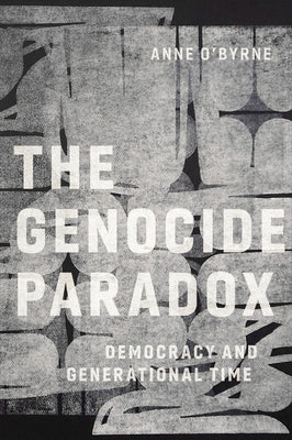 The Genocide Paradox: Democracy and Generational Time by O'Byrne, Anne