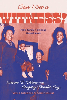 Can I Get a Witness!: Faith, Family, and Chicago Gospel Music by Dolins, Steven B.